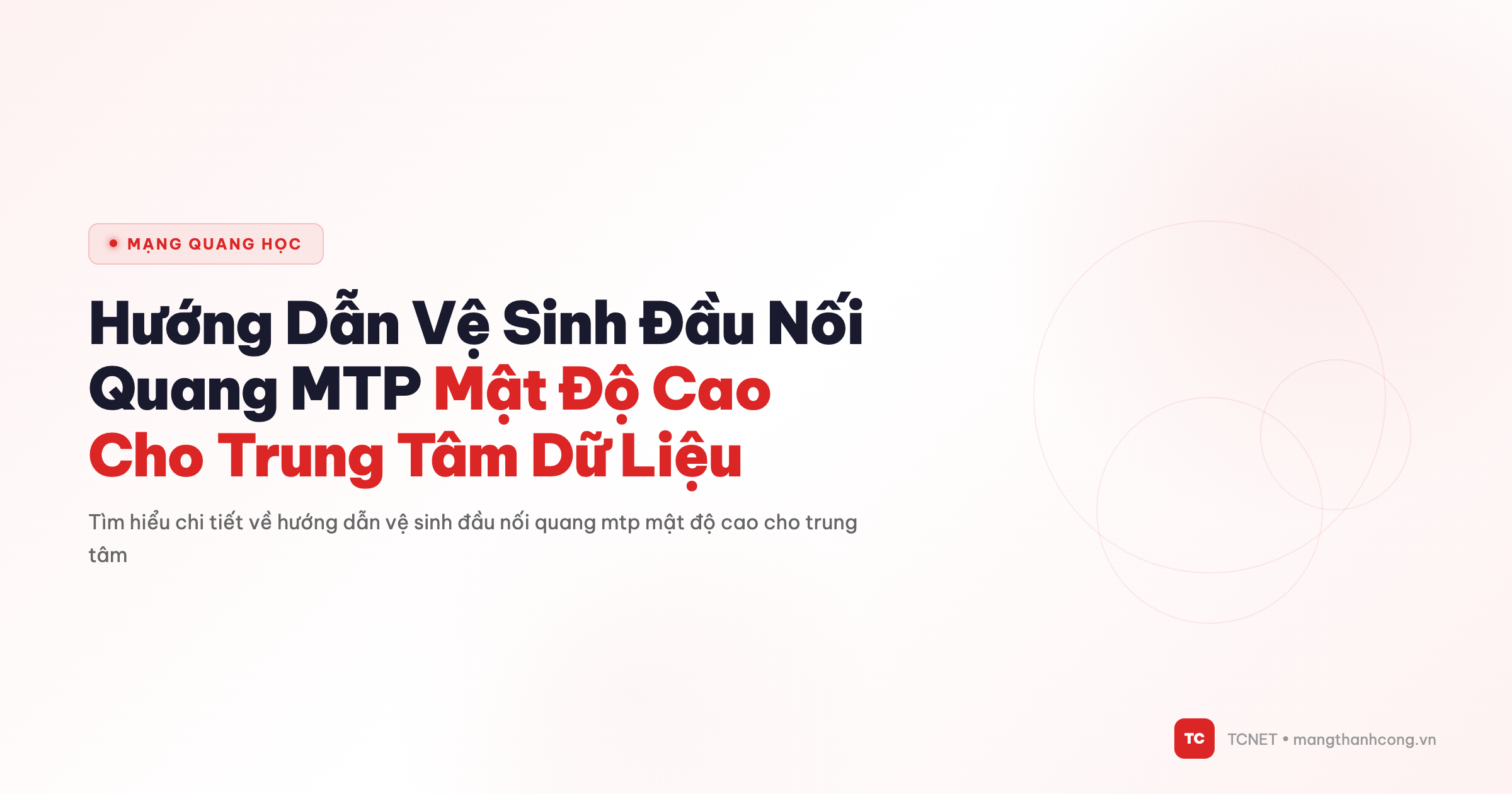 Hướng Dẫn Vệ Sinh Đầu Nối Quang MTP Mật Độ Cao Cho Trung Tâm Dữ Liệu - TCNET mangthanhcong.vn